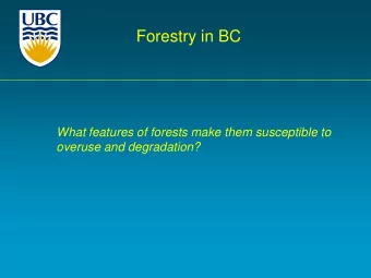 Forestry in BC  What features of forests make them susceptible to  overuse and degradation?