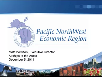 Matt Morrison, Executive Director  Airships to the Arctic  December 5, 2011  PNWER is a statutory,