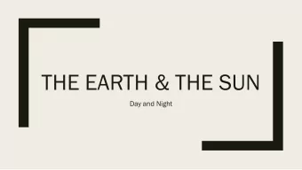 THE EARTH &amp; THE SUN  Day and Night  Day an  Da  y and  d Ni  Nigh  ght t  Th  The  e Ea