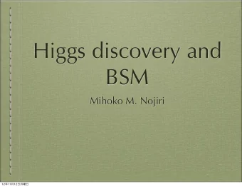 Higgs discovery and  BSM  Mihoko M. Nojiri 12  11  12   Higgs discovery  at the