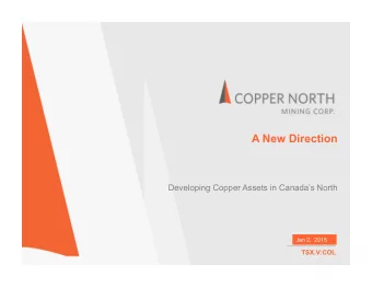 A New Direction  Developing Copper Assets in Canadas North  Jan 2,  2015  May 2013  TSX.V:COL