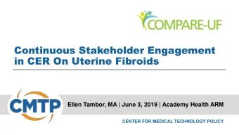 Continuous Stakeholder Engagement  in CER On Uterine Fibroids  Ellen Tambor, MA | June 3, 2019 |