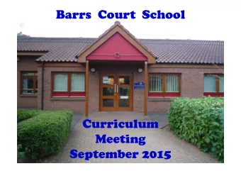 Barrs Court  School  Curriculum  Meeting  September 2015  Aim of this morning  To give you an