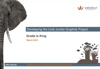 Developing the Lindi Jumbo Graphite Project  Grade is King  March 2019  wkt.com.au  Capitalising on