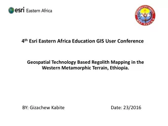 4 th Esri Eastern Africa Education GIS User Conference  Geospatial Technology Based Regolith
