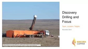 Focus  Team, Location, Targets  November 2019  Drilling commenced at the recently optioned earn-in