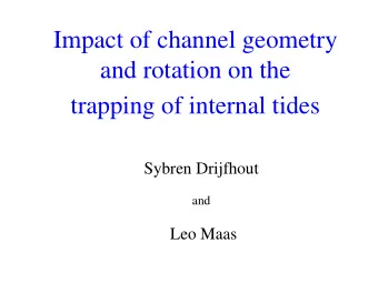 Impact of channel geometry  and rotation on the  trapping of internal tides  Sybren Drijfhout  and