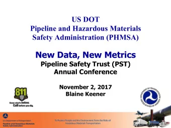 New Data, New Metrics  Pipeline Safety Trust (PST)  Annual Conference  November 2, 2017  Blaine