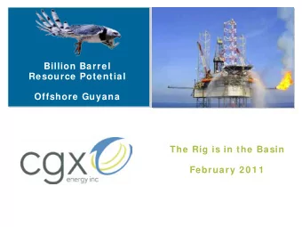 Billion Barrel  Resource Potential  Offshore Guyana  The Rig is in the Basin  February 2 0 1 1