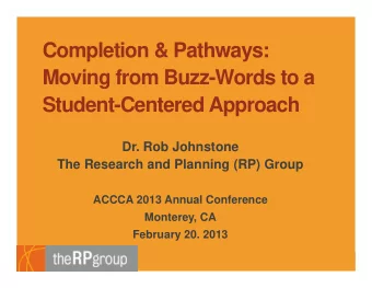 Completion &amp; Pathways:  Moving from Buzz-Words to a  Student-Centered Approach  Dr. Rob