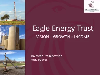 Eagle Energy Trust VISION  GROWTH  INCOME  Investor Presentation  February 2015  Disclaimers