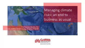 Managing climate  risks: an end to business as usual  Prof Brendan Mackey, PhD  Director, Griffith