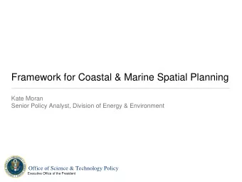 Framework for Coastal &amp; Marine Spatial Planning  Kate Moran  Senior Policy Analyst, Division of