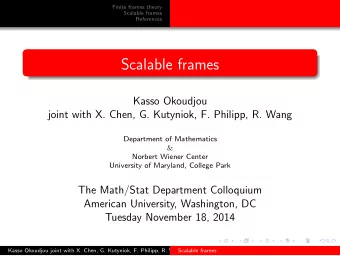 Scalable frames  Kasso Okoudjou  joint with X. Chen, G. Kutyniok, F. Philipp, R. Wang  Department