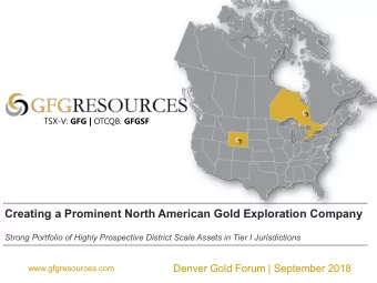 Creating a Prominent North American Gold Exploration Company  Strong Portfolio of Highly