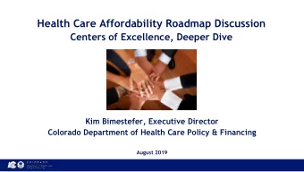 Health Care Affordability Roadmap Discussion  Centers of Excellence, Deeper Dive  Kim Bimestefer,