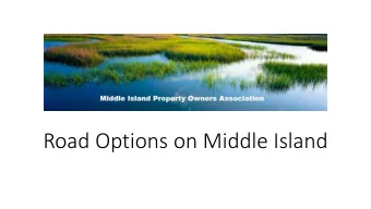 Road Options on Middle Island  Background- Road Opti  tion Process  Goal:  Present balanced
