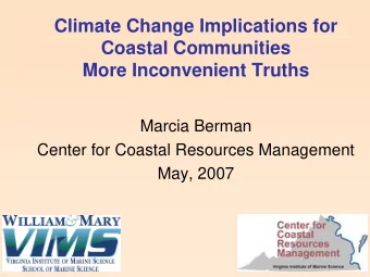 Climate Change Implications for  Coastal Communities  More Inconvenient Truths  Marcia Berman