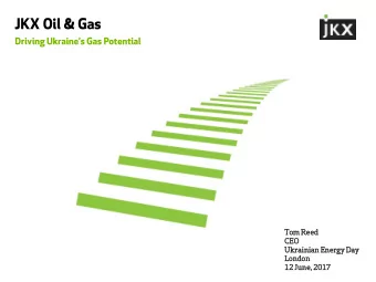 JKX Oil &amp; Gas  Driving Ukraines Gas Potential  Tom  m Ree  eed  CEO  EO  Ukrainia  ian Ene