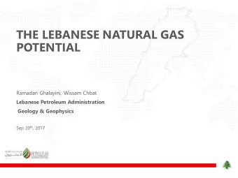 THE LEBANESE NATURAL GAS  POTENTIAL  Ramadan Ghalayini, Wissam Chbat  Lebanese Petroleum