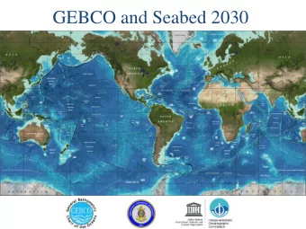 GEBCO and Seabed 2030  What is GEBCO?  GEneral Bathymetric Chart of the Oceans  An
