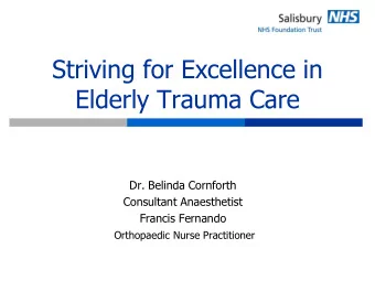 Elderly Trauma Care  Dr. Belinda Cornforth  Consultant Anaesthetist  Francis Fernando  Orthopaedic