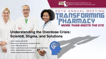 Understanding the Overdose Crisis:  Science, Stigma, and Solutions  Sarah E. Wakeman, MD, FASAM