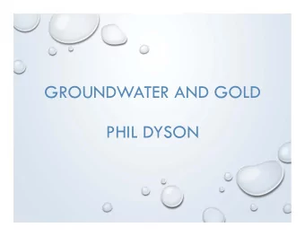 GROUNDWATER AND GOLD  PHIL DYSON  Gold discovered in 1851  5,000 mines - highest  concentration in