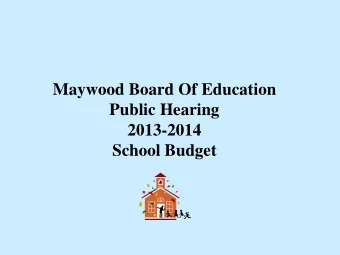 Maywood Board Of Education  Public Hearing  2013-2014  School Budget  MAYWOOD  SCHOOLS  Your