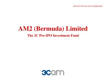 AM2 (Bermuda) Limited  The 3C Pre-IPO Investment Fund  AM2  Disclaimer  These Presentation