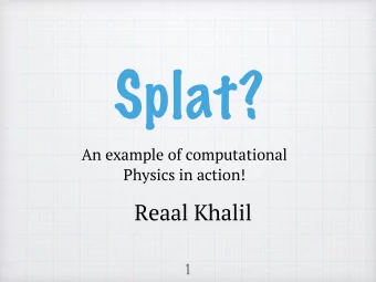 Splat?  An example of computational  Physics in action!  Reaal Khalil  1  Why not just use pen and