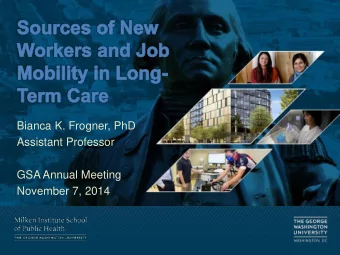 Bianca K. Frogner, PhD  Assistant Professor  GSA Annual Meeting  November 7, 2014  Acknowledgements