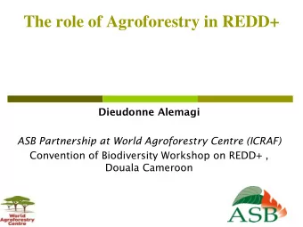 The role of Agroforestry in REDD+  Dieudonne Alemagi  ASB Partnership at World Agroforestry Centre