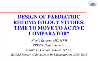 DESIGN OF PAEDIATRIC  RHEUMATOLOGY STUDIES:  TIME TO MOVE TO ACTIVE  COMPARATOR?  Nicola Ruperto,