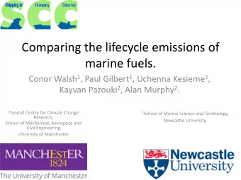 Comparing the lifecycle emissions of  marine fuels. Conor Walsh 1 , Paul Gilbert 1 , Uchenna