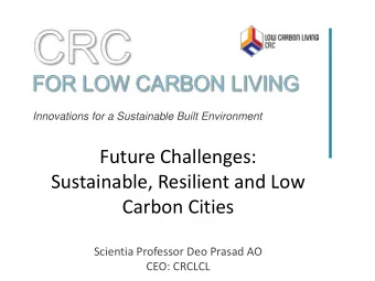 Future Challenges:  Sustainable, Resilient and Low  Carbon Cities  Scientia Professor Deo Prasad AO