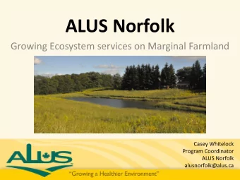 ALUS Norfolk  Growing Ecosystem services on Marginal Farmland  Casey Whitelock  Program Coordinator
