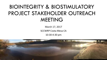BIOINTEGRITY &amp; BIOSTIMULATORY  PROJECT STAKEHOLDER OUTREACH  MEETING  March 17, 2017  SCCWRP