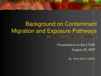 Background on Contaminant  Migration and Exposure Pathways Presentation to the LTMS August 28, 2007
