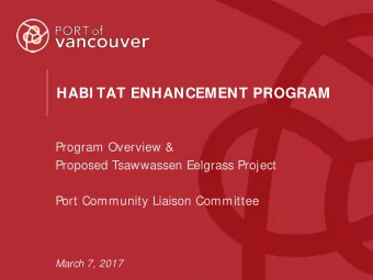 HABI TAT ENHANCEMENT PROGRAM  Program Overview &amp;  Proposed Tsawwassen Eelgrass Project  Port