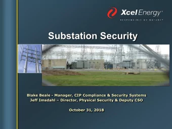 Substation Security  Blake Beale - Manager, CIP Compliance &amp; Security Systems  Jeff Imsdahl