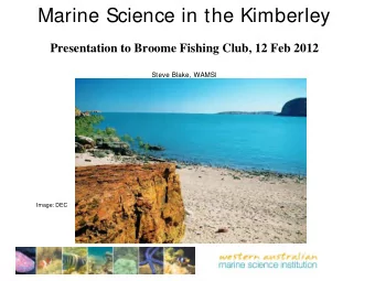 Marine Science in the Kimberley  Presentation to Broome Fishing Club, 12 Feb 2012  Steve Blake,