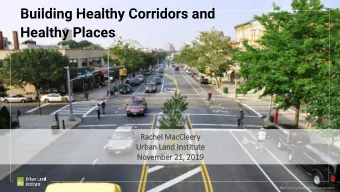 Building Healthy Corridors and  Healthy Places  Ra  Rachel  l MacCleery  ry  Urb  rban Lan  Land In