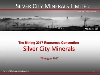 Silver City Minerals 29 August 2017 S ILVER CITY M INERALS L IMITED  1  Important Disclaimer  This