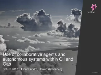 Use of collaborative agents and  autonomous systems within Oil and  Gas  Saturn 2012  Einar