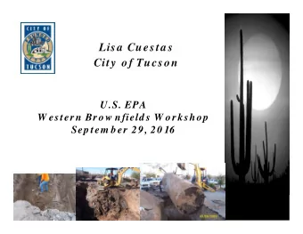 Lisa  Cuesta s  City  of Tucson  U.S. EPA  W estern Brow nfield s W orkshop  Sep tem ber 29, 20 16