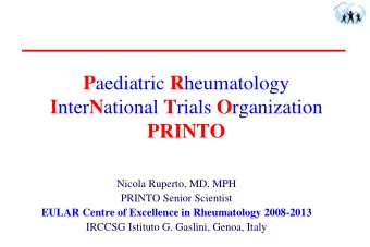 I nter N ational T rials O rganization  PRINTO  Nicola Ruperto, MD, MPH  PRINTO Senior Scientist
