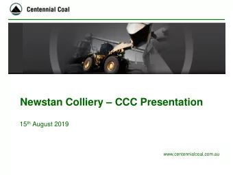 Newstan Colliery  CCC Presentation 15 th August 2019  www.centennialcoal.com.au  Awaba