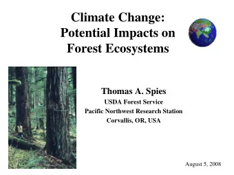 Climate Change:  Potential Impacts on  Forest Ecosystems  Thomas A. Spies  USDA Forest Service