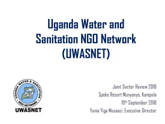 Uganda Water and  Sanitation NGO Network  (UWASNET)  Joint Sector Review 2018  Speke Resort